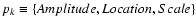 $p_k \equiv\{Amplitude, Location, Scale\}$