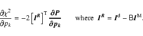 \begin{displaymath}\frac{\partial\chi^2}{\partial p_k} = -2 \left[\vec{I^R}\righ...
...where}~~\vec{I^R} = \vec{I}^{\rm d} - \tens{B}\vec{I}^{\rm M}.
\end{displaymath}