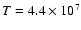 $T=4.4\times 10^7$