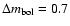 $\Delta m_{\rm bol}=0.7$