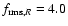 $f_{{\rm rms},R}=4.0$