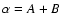 $\alpha = A+B$