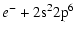 $\displaystyle %
e^- + {\rm 2s}^2 {\rm 2p}^6$