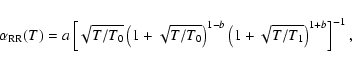 \begin{displaymath}%
\alpha_{{\rm RR}}(T)=
a\left[\sqrt{T/T_0}\left(1+\sqrt{T/T_0}\right)^{1-b}\left(1+\sqrt{T/T_1}\right)^{1+b}\right]^{-1},
\end{displaymath}