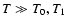 $T \gg T_0, T_1$