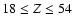 $18 \le Z\le 54$