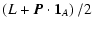 $\displaystyle \left(L + \vec{P}\cdot\vec{1}_A\right)/2$