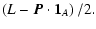 $\displaystyle \left(L - \vec{P}\cdot\vec{1}_A\right)/2.$