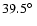 $39.5\hbox{$^\circ$ }$