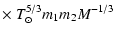 $\displaystyle \times\ T_{\odot}^{5/3} m_1 m_2 M^{-1/3}$
