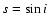 $s = \sin i$