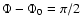 $\Phi-\Phi_0=\pi/2$