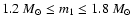 $1.2~ M_\odot\leq m_1\leq
1.8~ M_\odot$