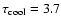 $\tau_{\rm cool}=3.7$