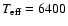 $T_{\rm eff}=6400$