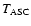 $T_{\rm ASC}$