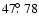 $47\hbox{$.\!\!^\circ$ }78$