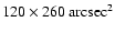 $120\times 260~{\rm arcsec}^2$