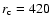 $r_{\rm c}=420$