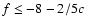 $f \leq -8 - 2/5 c$