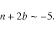\begin{displaymath}n + 2 b \sim -5 .
\end{displaymath}