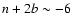$n + 2 b \sim -6$