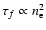$\tau_{f}
\propto n_{\rm e}^2$