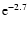 $ {\rm e}^{-2.7}$