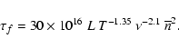 \begin{displaymath}\tau_f = 30 \times 10^{16}~L~T^{-1.35}~\nu^{-2.1}~\overline{n}^2 .
\end{displaymath}