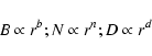 \begin{displaymath}B \propto r^{b}; N \propto r^{n}; D \propto r^d
\end{displaymath}
