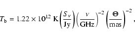 \begin{displaymath}T_{\rm b}=1.22\times 10^{12}~ {\rm K} \left(\frac{S_\nu}{\rm ...
...\rm GHz}\right)^{-2}\left(\frac{\Theta}{\rm mas}\right)^{-2} ,
\end{displaymath}