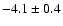 $-4.1 \pm 0.4$