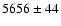 $5656\pm44$