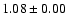 $ 1.08\pm0.00$