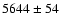 $5644\pm54$