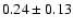 $ 0.24\pm0.13$