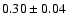 $ 0.30\pm0.04$