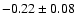 $ -0.22 \pm 0.08 $