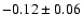 $ -0.12 \pm 0.06 $