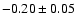 $ -0.20 \pm 0.05 $