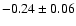 $ -0.24 \pm 0.06 $