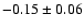 $ -0.15 \pm 0.06 $