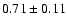 $0.71\pm0.11$