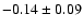 $ -0.14 \pm 0.09 $