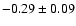 $ -0.29 \pm 0.09 $