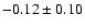 $ -0.12 \pm 0.10 $