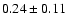$ 0.24 \pm 0.11 $