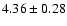 $ 4.36\pm0.28 $