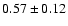 $0.57\pm0.12 $