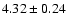 $ 4.32\pm0.24 $